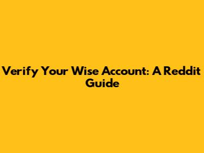 Verify Your Wise Account: A Reddit Guide