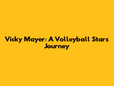 Vicky Mayer: A Volleyball Star's Journey