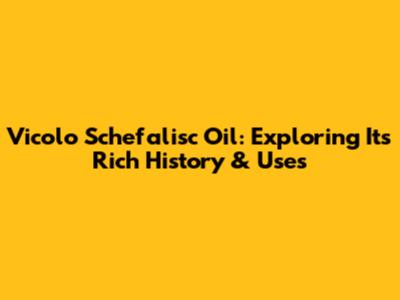 Vicolo Schefalisc Oil: Exploring Its Rich History & Uses