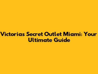 Victoria's Secret Outlet Miami: Your Ultimate Guide
