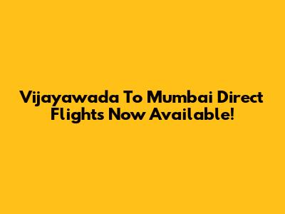 Vijayawada To Mumbai Direct Flights Now Available!