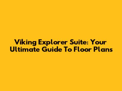 Viking Explorer Suite: Your Ultimate Guide To Floor Plans