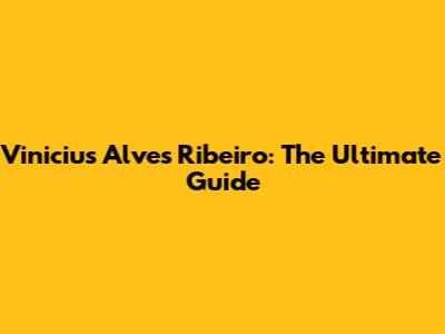 Vinicius Alves Ribeiro: The Ultimate Guide