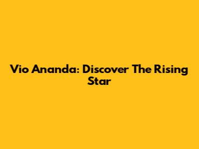 Vio Ananda: Discover The Rising Star