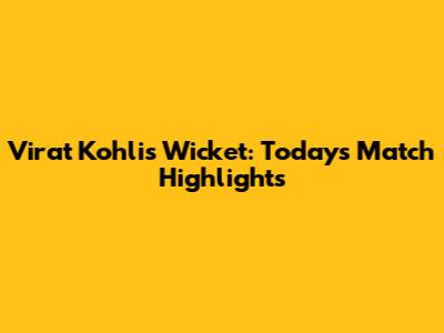 Virat Kohli's Wicket: Today's Match Highlights