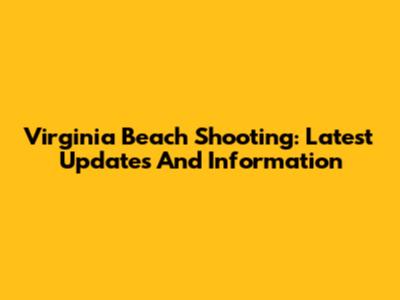 Virginia Beach Shooting: Latest Updates And Information