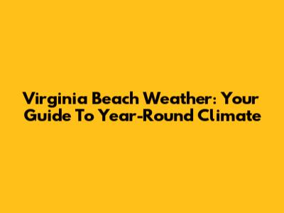 Virginia Beach Weather: Your Guide To Year-Round Climate