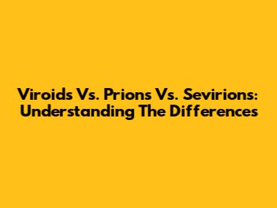 Viroids Vs. Prions Vs. Sevirions: Understanding The Differences