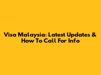 Visa Malaysia: Latest Updates & How To Call For Info