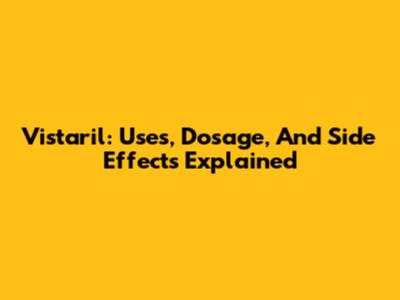 Vistaril: Uses, Dosage, And Side Effects Explained