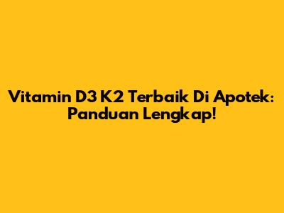 Vitamin D3 K2 Terbaik Di Apotek: Panduan Lengkap!