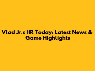 Vlad Jr.'s HR Today: Latest News & Game Highlights