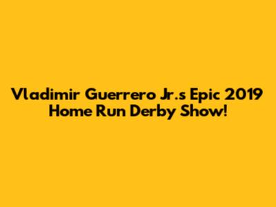 Vladimir Guerrero Jr.'s Epic 2019 Home Run Derby Show!