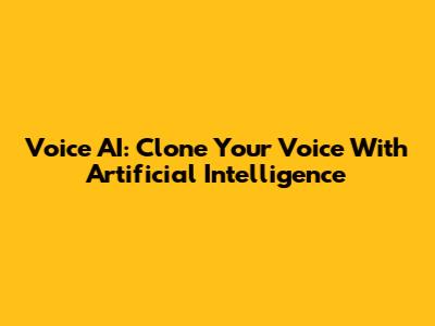 Voice AI: Clone Your Voice With Artificial Intelligence