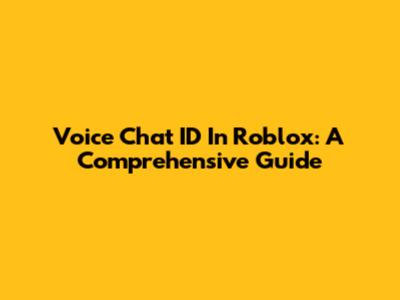 Voice Chat ID In Roblox: A Comprehensive Guide