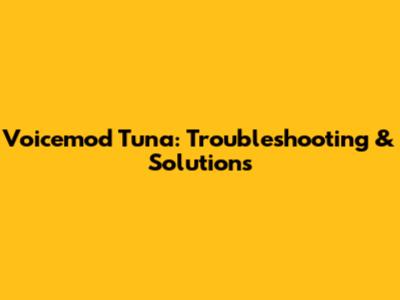 Voicemod Tuna: Troubleshooting & Solutions