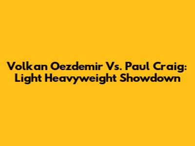 Volkan Oezdemir Vs. Paul Craig: Light Heavyweight Showdown