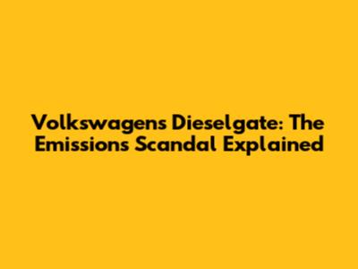 Volkswagen's Dieselgate: The Emissions Scandal Explained