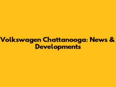 Volkswagen Chattanooga: News & Developments
