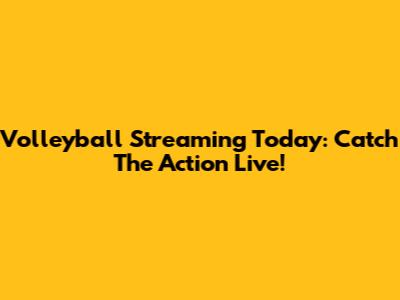 Volleyball Streaming Today: Catch The Action Live!