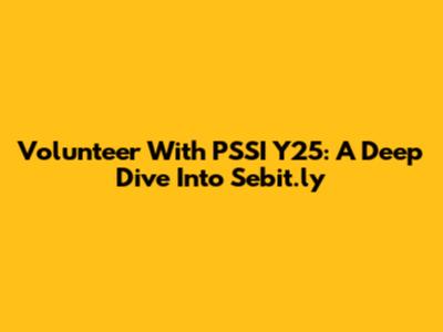 Volunteer With PSSI Y25: A Deep Dive Into Sebit.ly