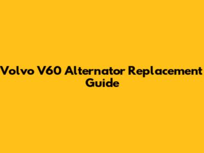 Volvo V60 Alternator Replacement Guide