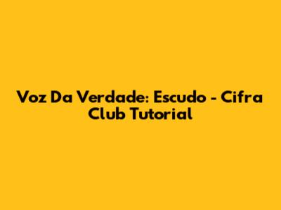 Voz Da Verdade: Escudo - Cifra Club Tutorial