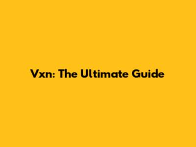 Vxn: The Ultimate Guide
