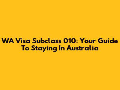 WA Visa Subclass 010: Your Guide To Staying In Australia