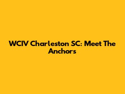 WCIV Charleston SC: Meet The Anchors