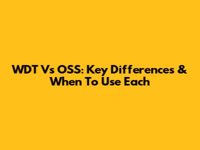 WDT Vs OSS: Key Differences & When To Use Each