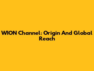 WION Channel: Origin And Global Reach