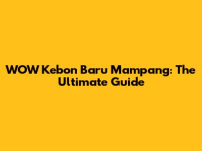 WOW Kebon Baru Mampang: The Ultimate Guide