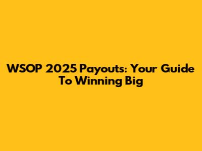 WSOP 2025 Payouts: Your Guide To Winning Big