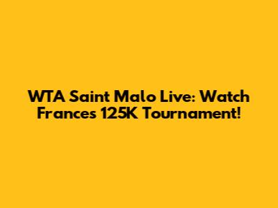 WTA Saint Malo Live: Watch France's 125K Tournament!