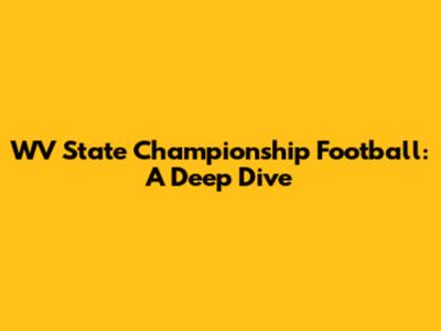 WV State Championship Football: A Deep Dive