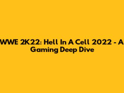 WWE 2K22: Hell In A Cell 2022 - A Gaming Deep Dive
