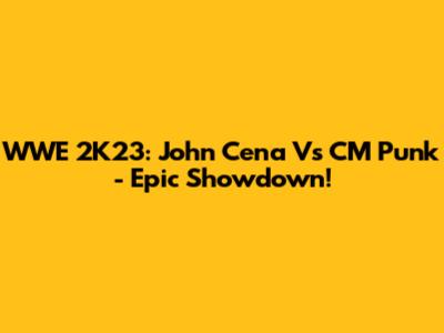 WWE 2K23: John Cena Vs CM Punk - Epic Showdown!