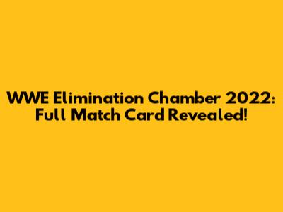 WWE Elimination Chamber 2022: Full Match Card Revealed!