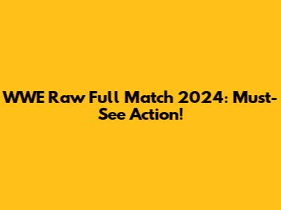WWE Raw Full Match 2024: Must-See Action!