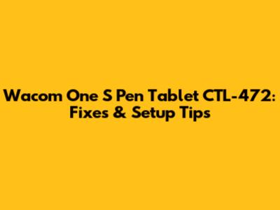 Wacom One S Pen Tablet CTL-472: Fixes & Setup Tips
