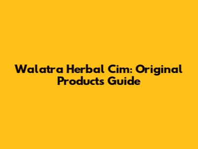 Walatra Herbal Cim: Original Products Guide