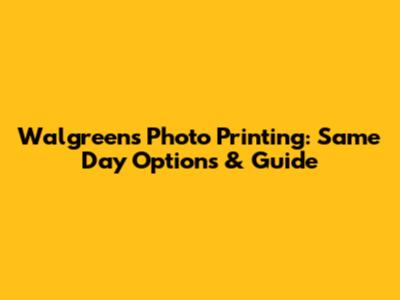 Walgreens Photo Printing: Same Day Options & Guide