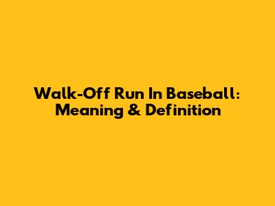 Walk-Off Run In Baseball: Meaning & Definition