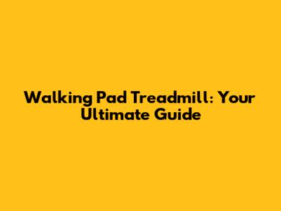 Walking Pad Treadmill: Your Ultimate Guide