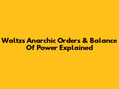 Waltz's Anarchic Orders & Balance Of Power Explained