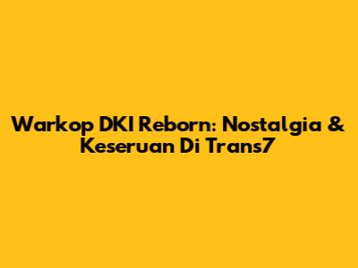 Warkop DKI Reborn: Nostalgia & Keseruan Di Trans7