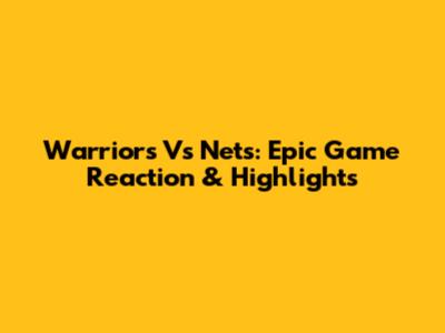 Warriors Vs Nets: Epic Game Reaction & Highlights