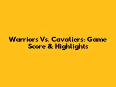 Warriors Vs. Cavaliers: Game Score & Highlights