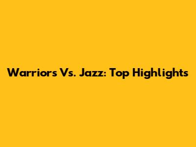 Warriors Vs. Jazz: Top Highlights